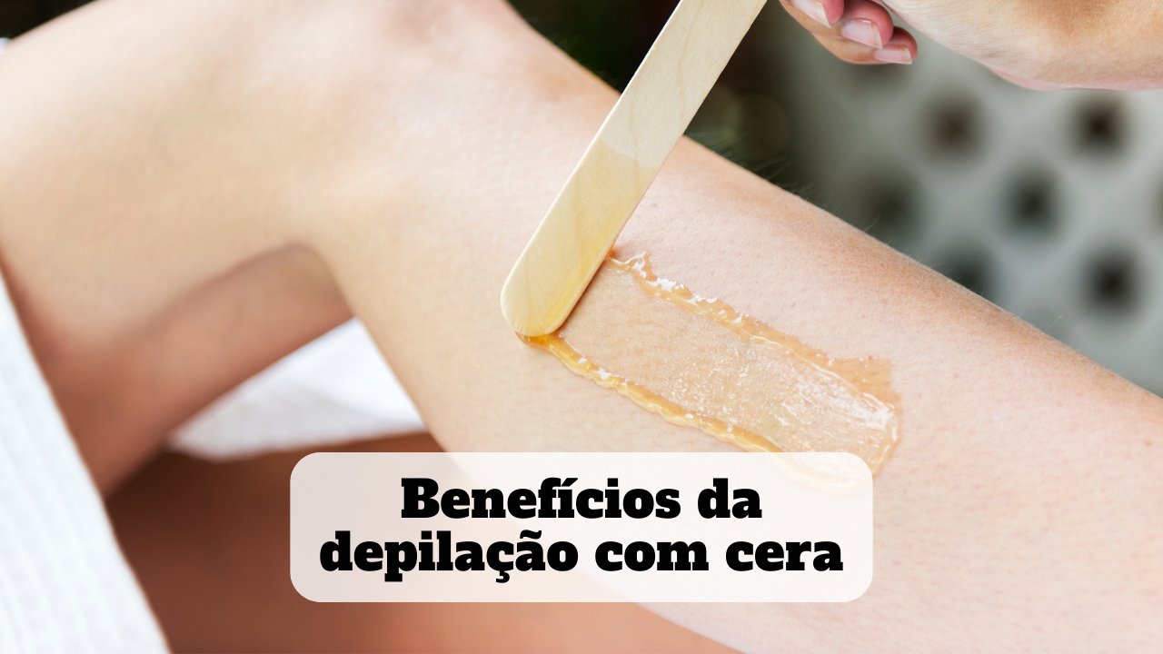benefícios da depilação com cera