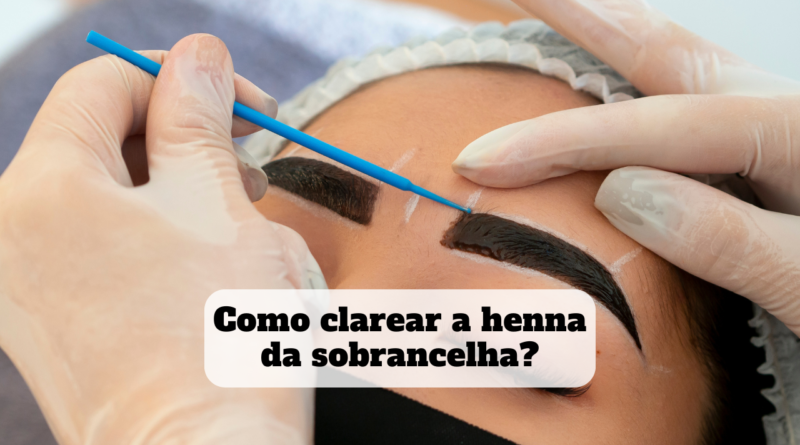 como clarear a henna da sobrancelha