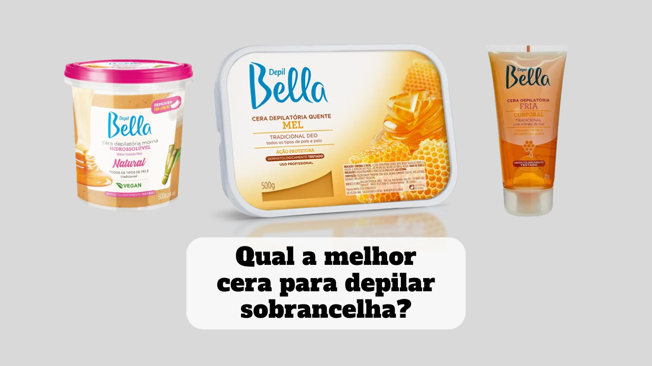 qual a melhor cera para depilar sobrancelha