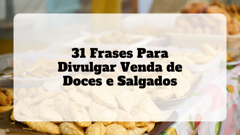 frases para divulgar venda de doces e salgados