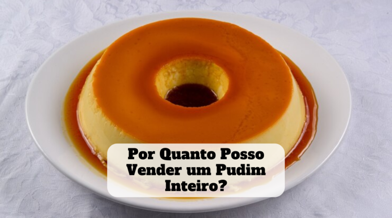 por quanto posso vender um pudim inteiro