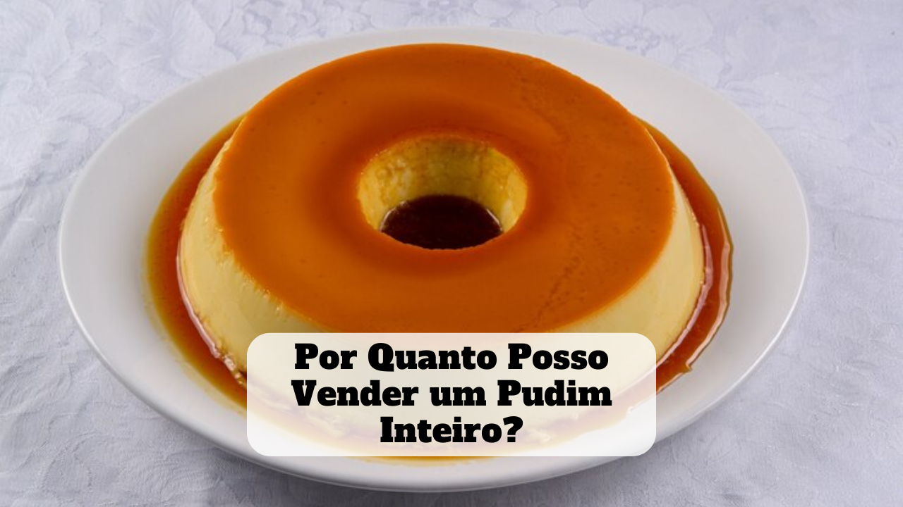 por quanto posso vender um pudim inteiro