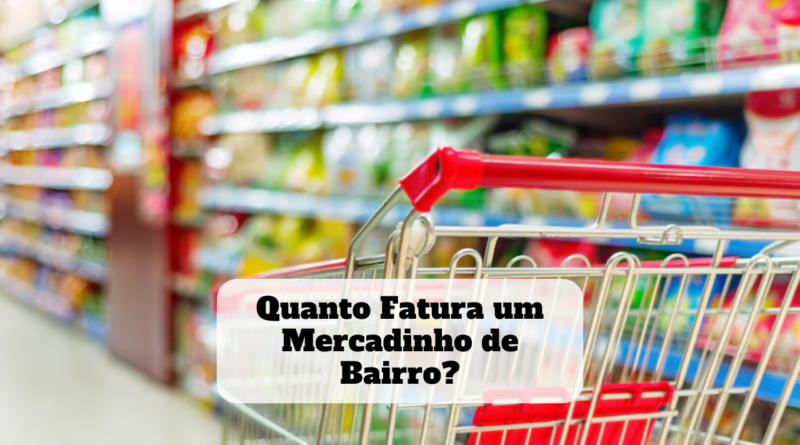 quanto fatura um mercadinho de bairro