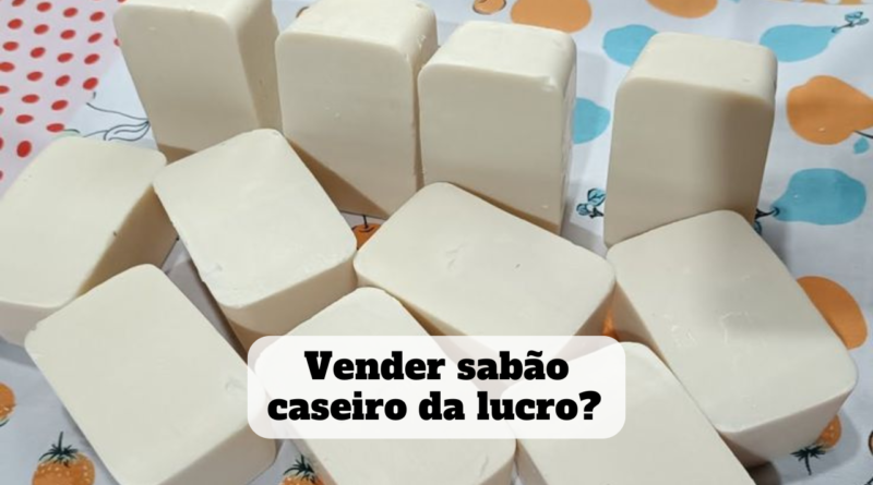 vender sabão caseiro da lucro