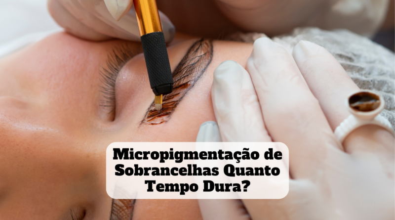 micropigmentação sobrancelhas quanto tempo dura