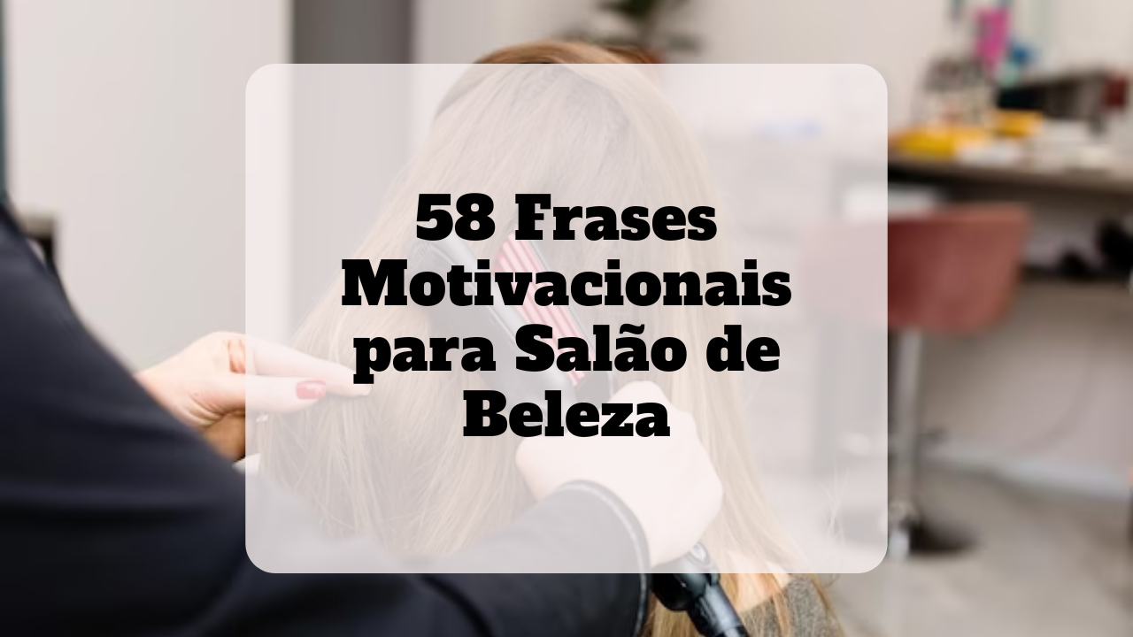 58 Frases Motivacionais para Salão de Beleza