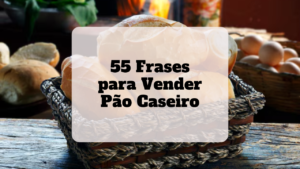 55 Frase para Vender Pão Caseiro