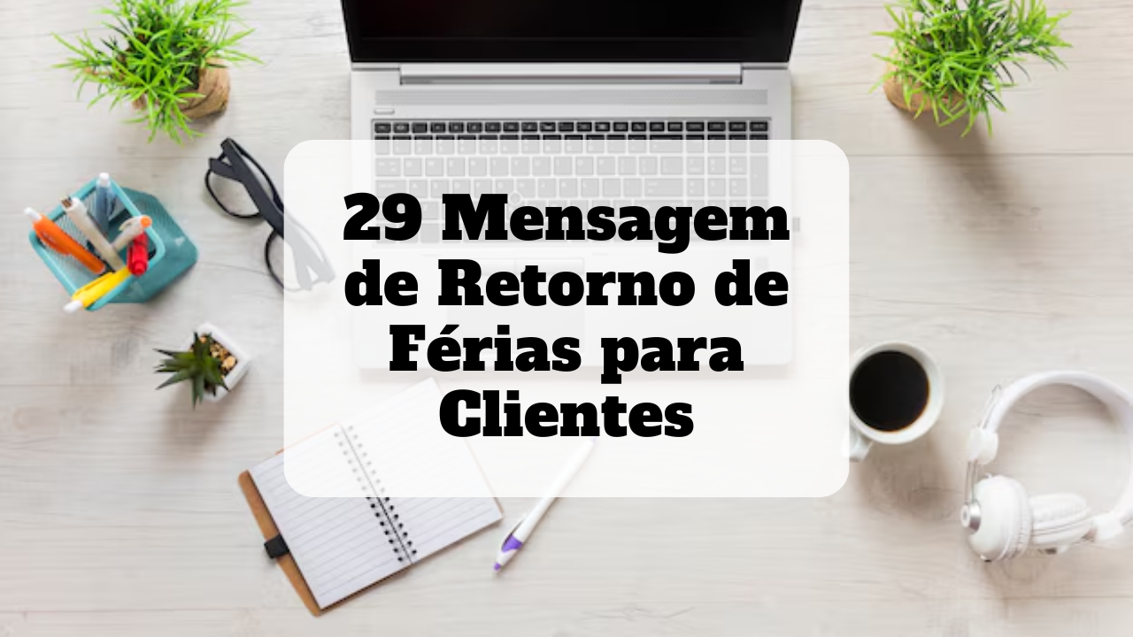 29 Mensagem de Retorno de Férias para Clientes