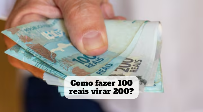 como fazer 100 reais virar 200