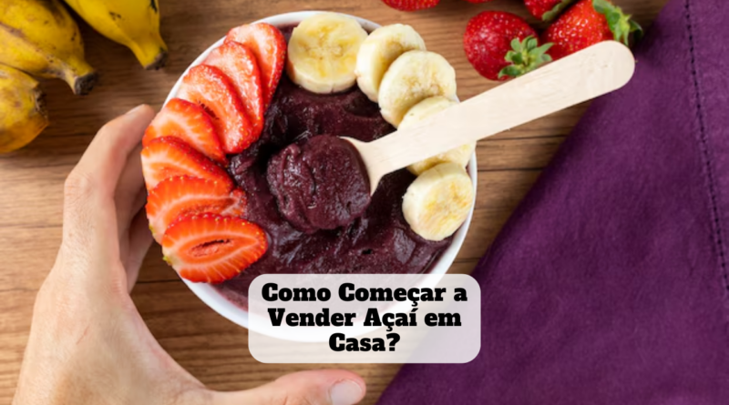 como começar a vender açaí em casa