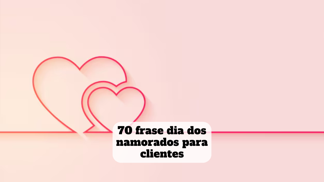frase dia dos namorados para clientes