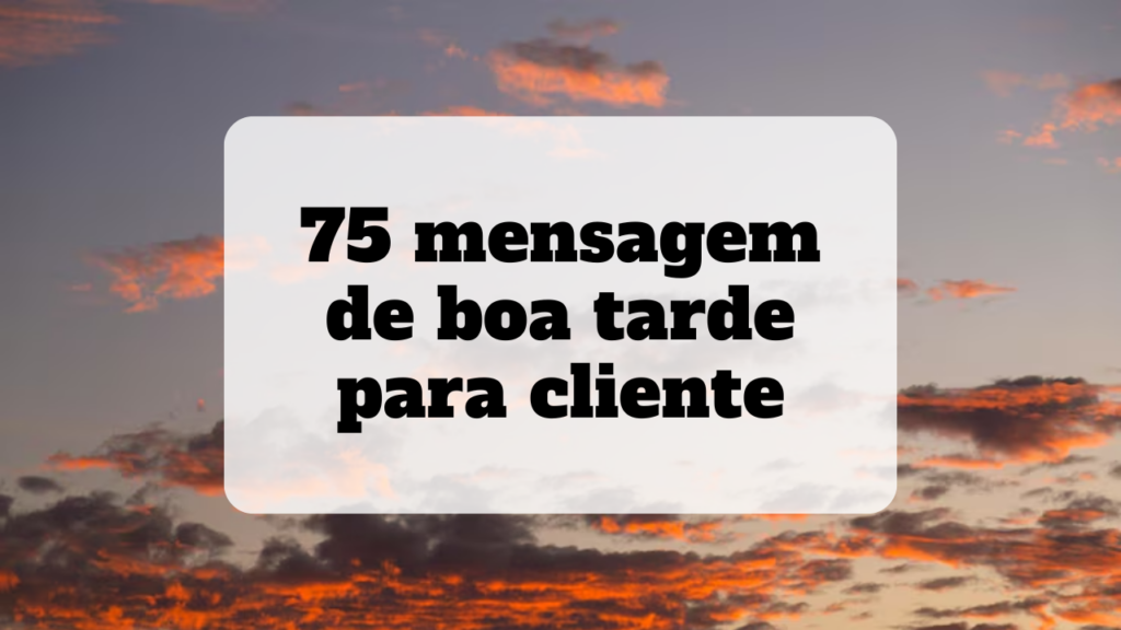 mensagem de boa tarde para cliente
