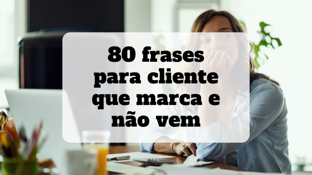 frases para cliente que marca e não vem