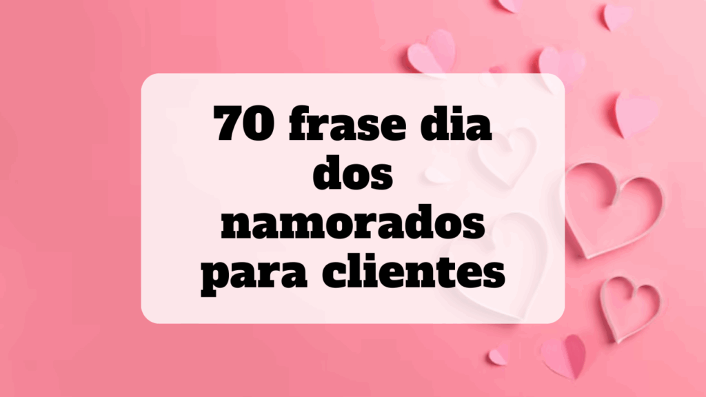 frase dia dos namorados para clientes