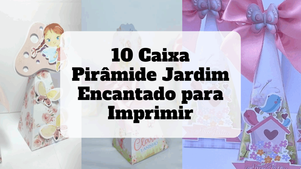 caixa pirâmide jardim encantado para imprimir