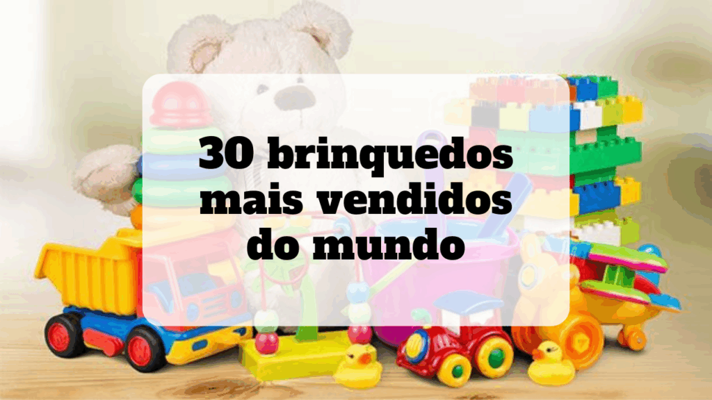 brinquedos mais vendidos do mundo